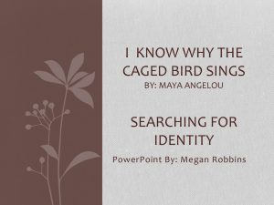I know why the cage bird sings By: Maya Angelou